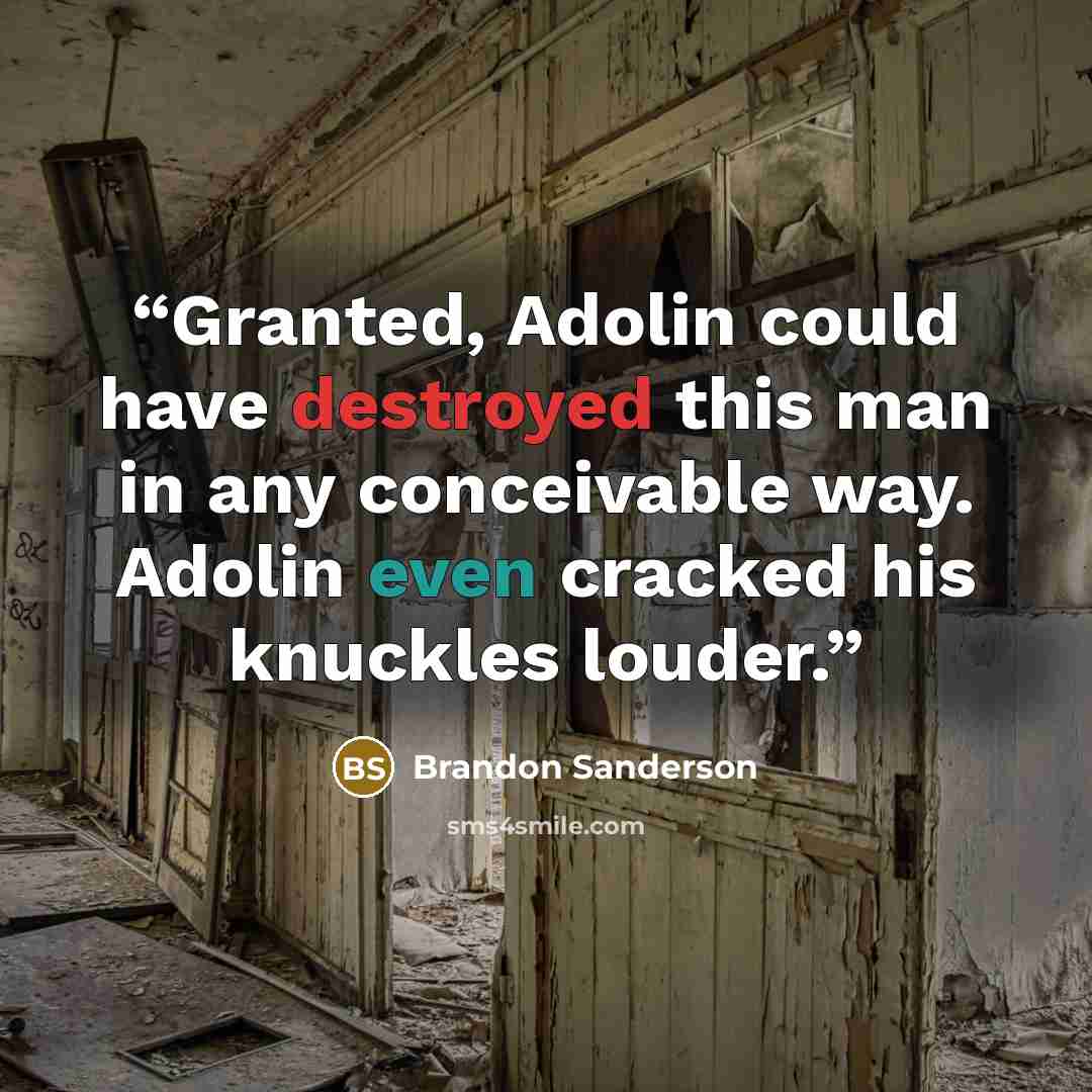 “Granted, Adolin could have destroyed this man in any conceivable way. Adolin even cracked his knuckles louder.” quote by Brandon Sanderson