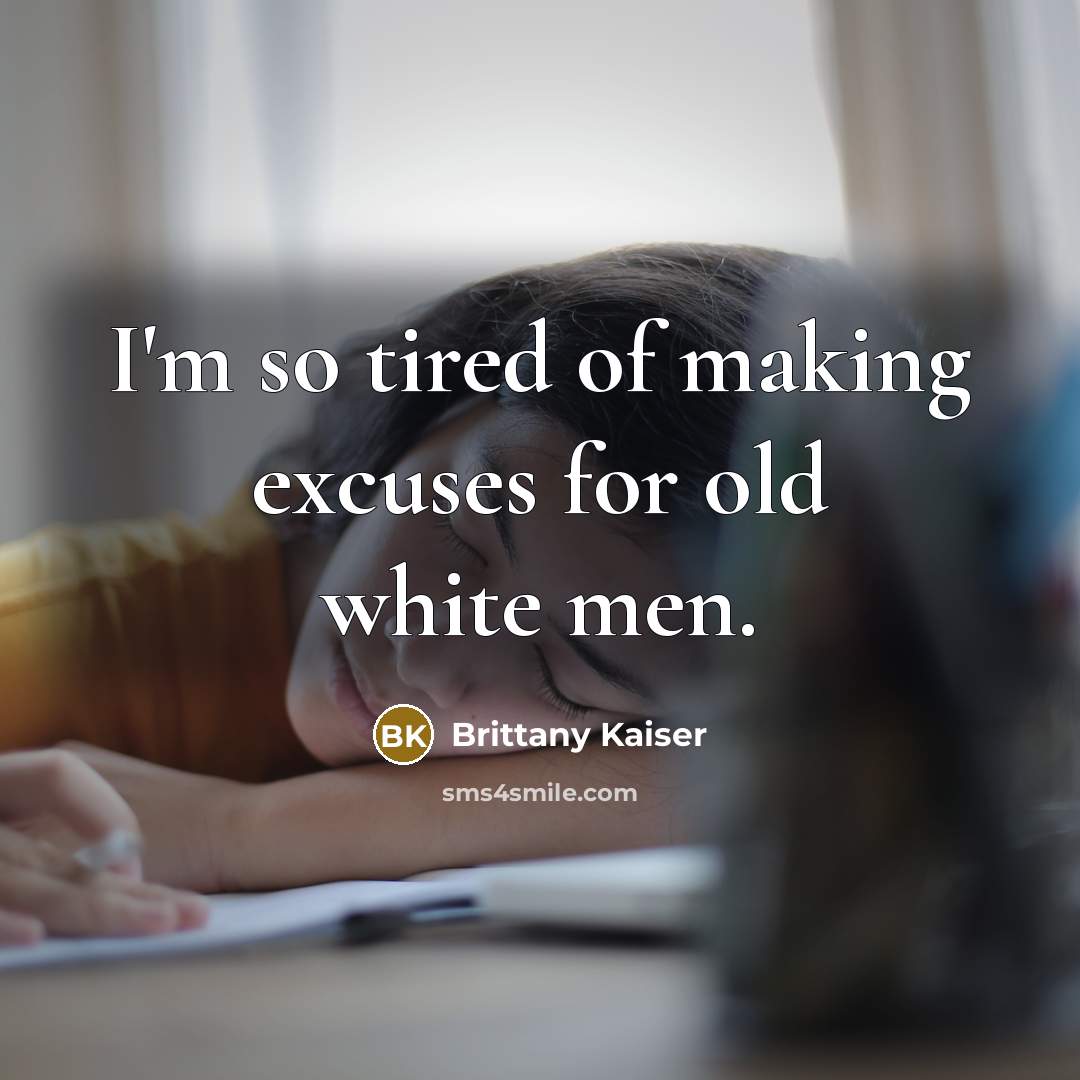 “I'm so tired of making excuses for old white men.…” quote by Brittany Kaiser