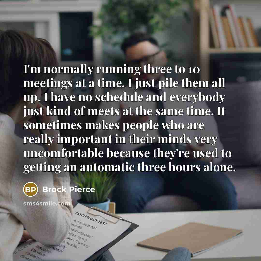 “I'm normally running three to 10 meetings at a time.…” quote by Brock Pierce