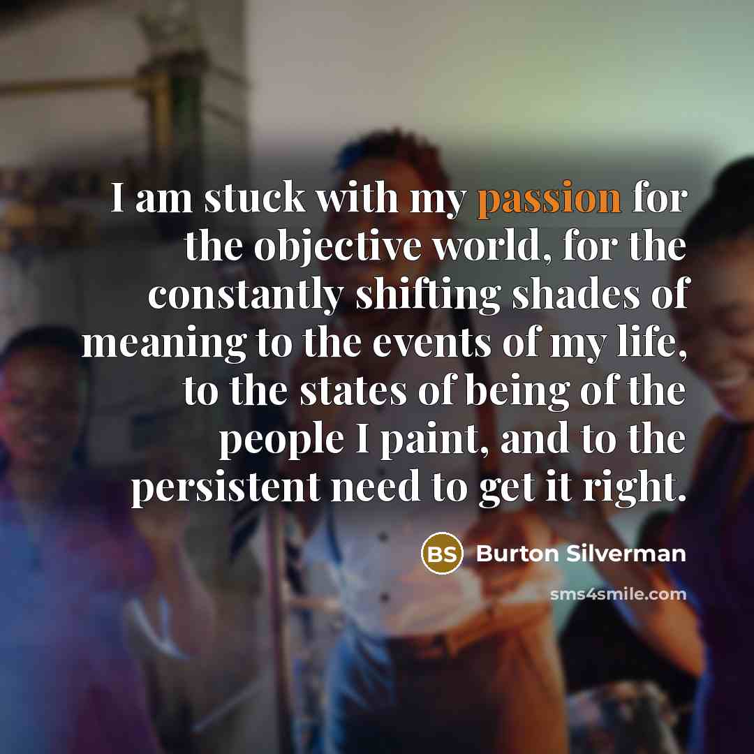“I am stuck with my passion for the objective world,…” quote by Burton Silverman