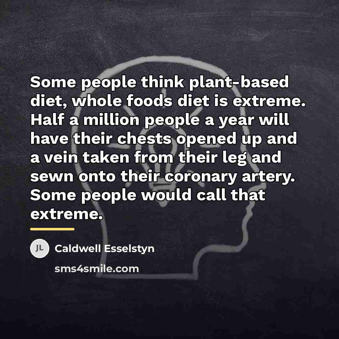 “Some people think plant-based diet, whole foods diet is extreme.…” quote by Caldwell Esselstyn