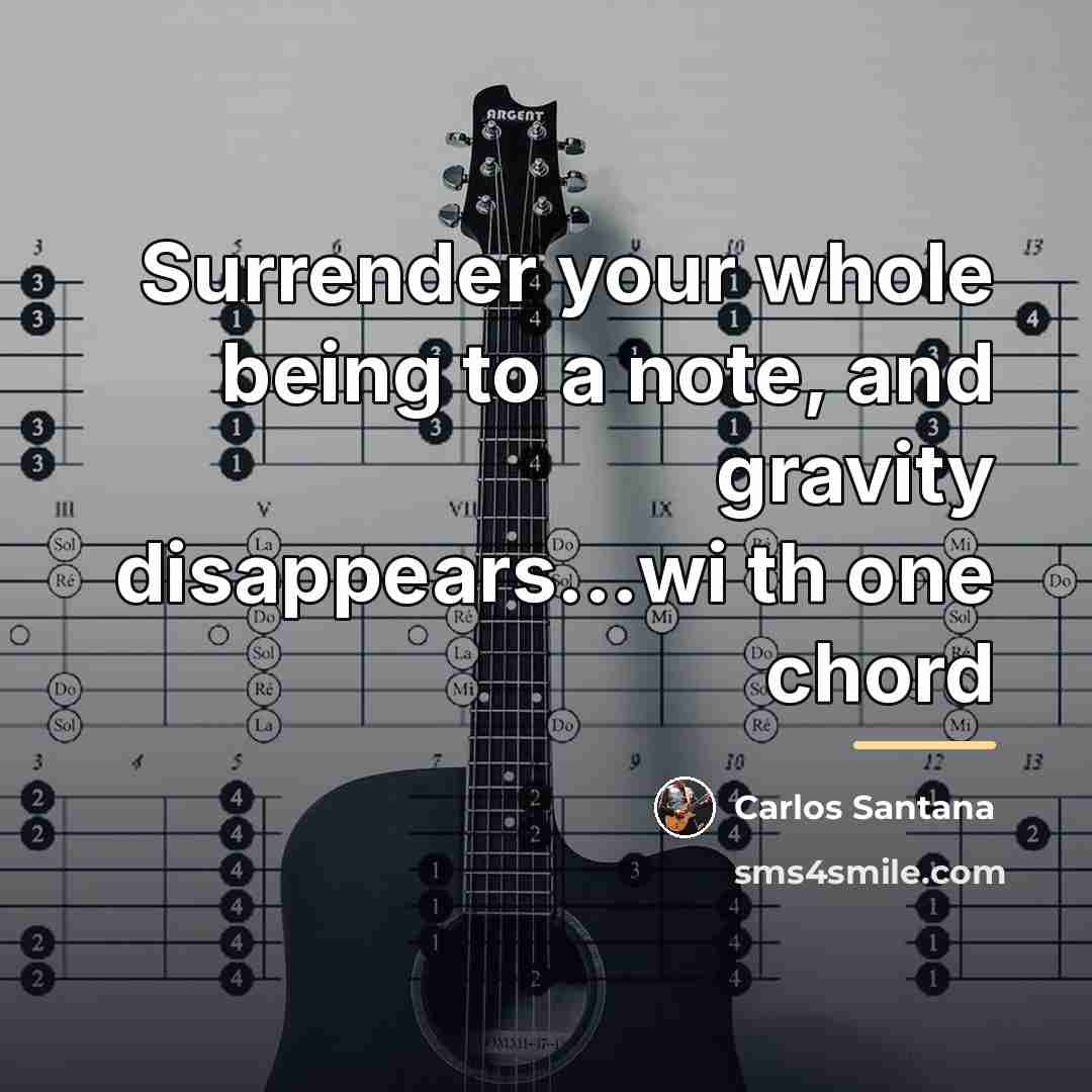 “Surrender your whole being to a note, and gravity disappears...wi…” quote by Carlos Santana