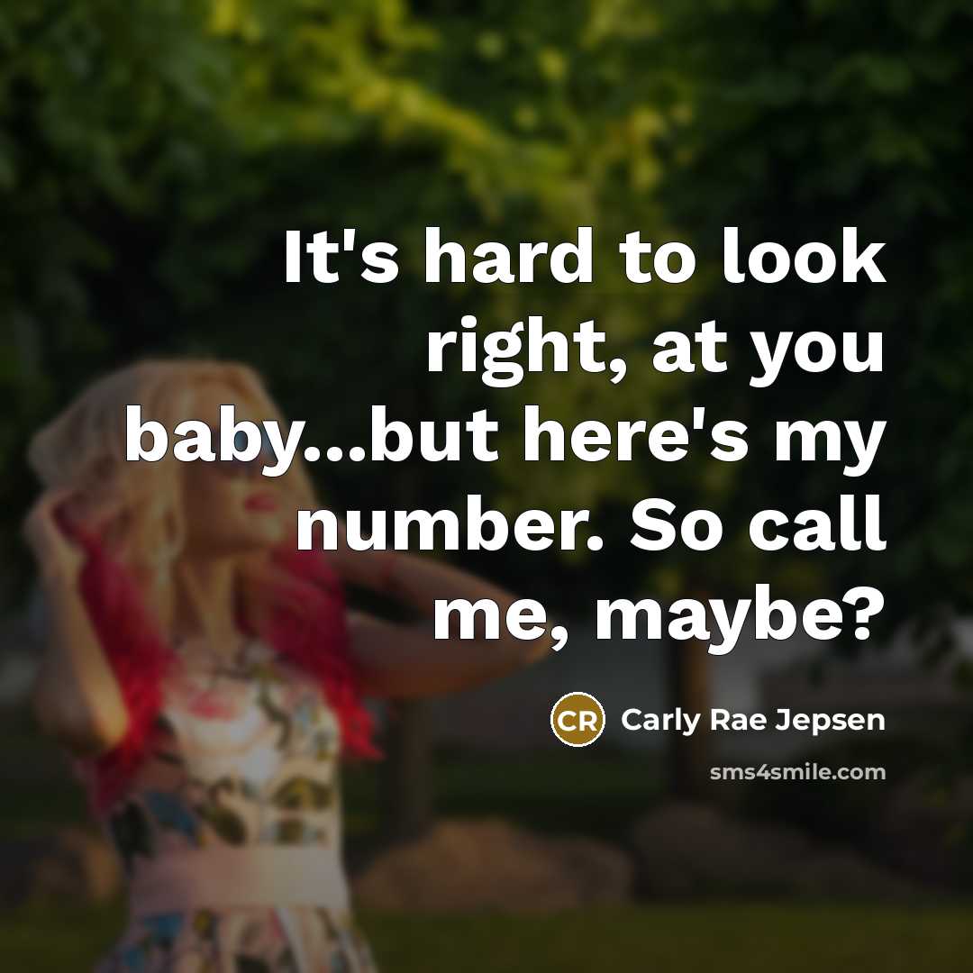 “It's hard to look right, at you baby...but here's my number. So call me, maybe?” quote by Carly Rae Jepsen