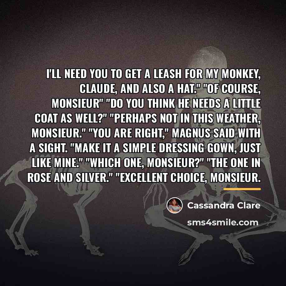 “I'll need you to get a leash for my monkey,…” quote by Cassandra Clare