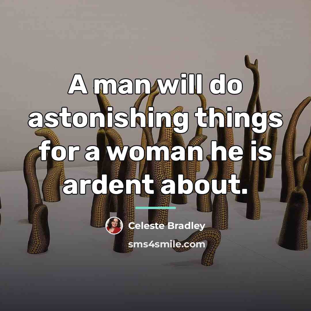“A man will do astonishing things for a woman he…” quote by Celeste Bradley