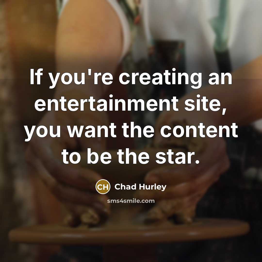“If you're creating an entertainment site, you want the content…” quote by Chad Hurley
