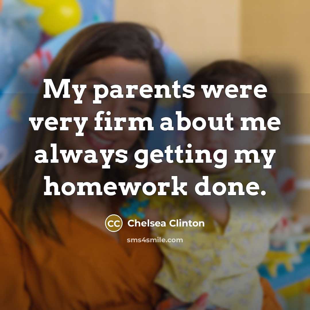 “My parents were very firm about me always getting my…” quote by Chelsea Clinton