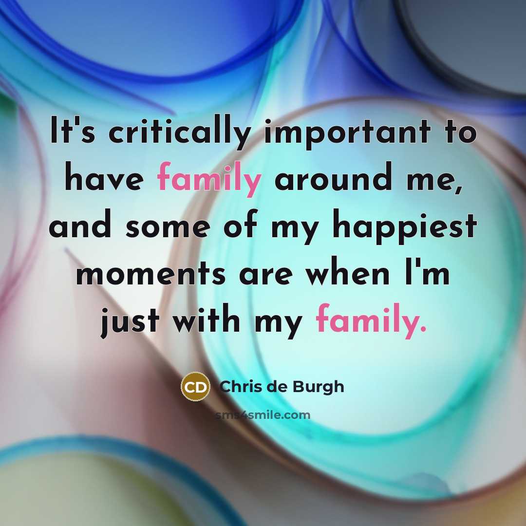 “It's critically important to have family around me, and some…” quote by Chris de Burgh