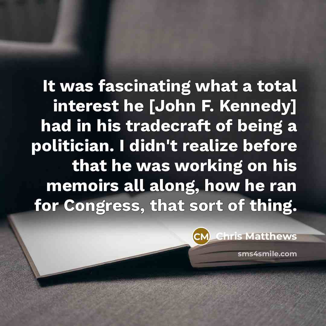 “It was fascinating what a total interest he [John F.…” quote by Chris Matthews
