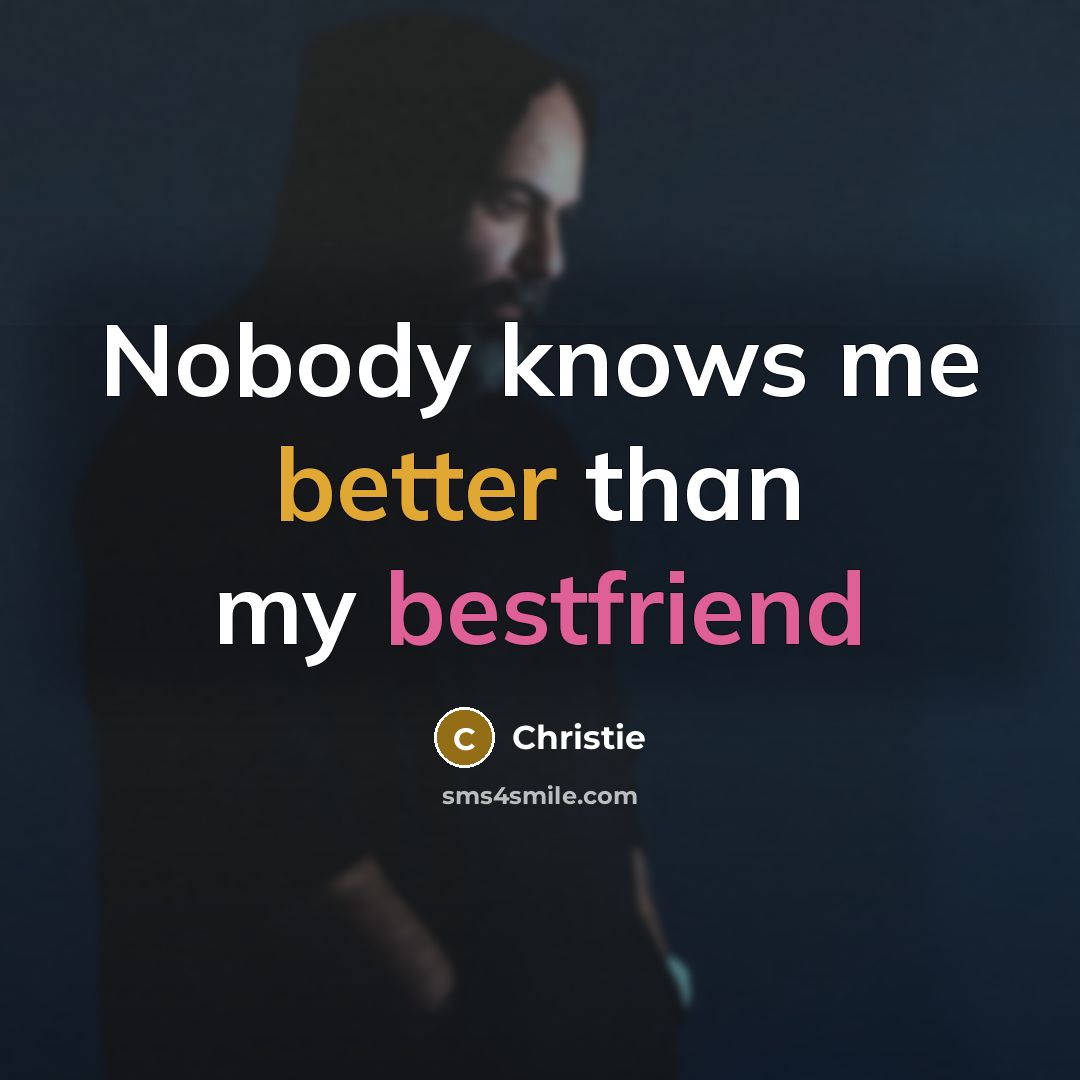 “Nobody knows me better than my bestfriend…” quote by Christie