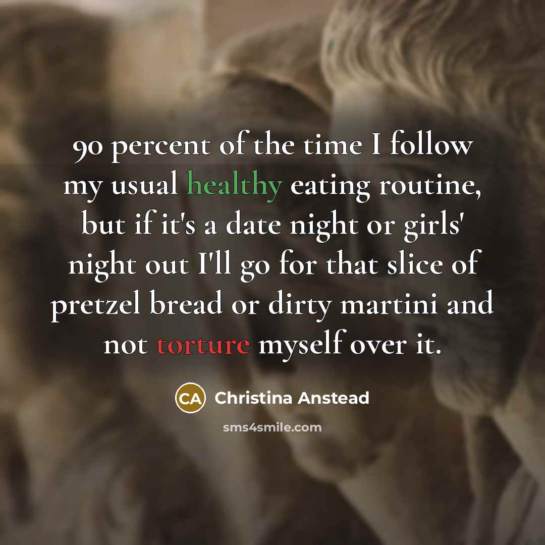 “90 percent of the time I follow my usual healthy…” quote by Christina Anstead