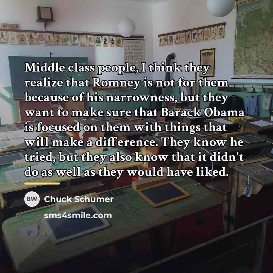 “Middle class people, I think they realize that Romney is…” quote by Chuck Schumer