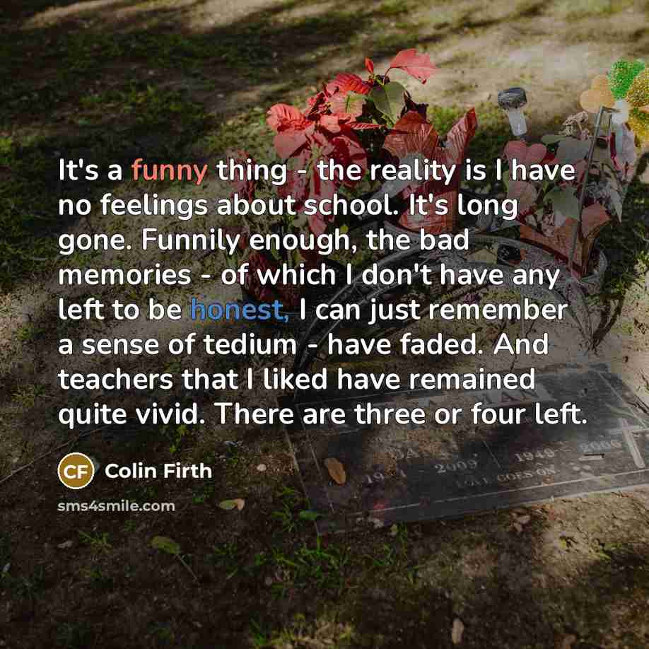“It's a funny thing - the reality is I have…” quote by Colin Firth