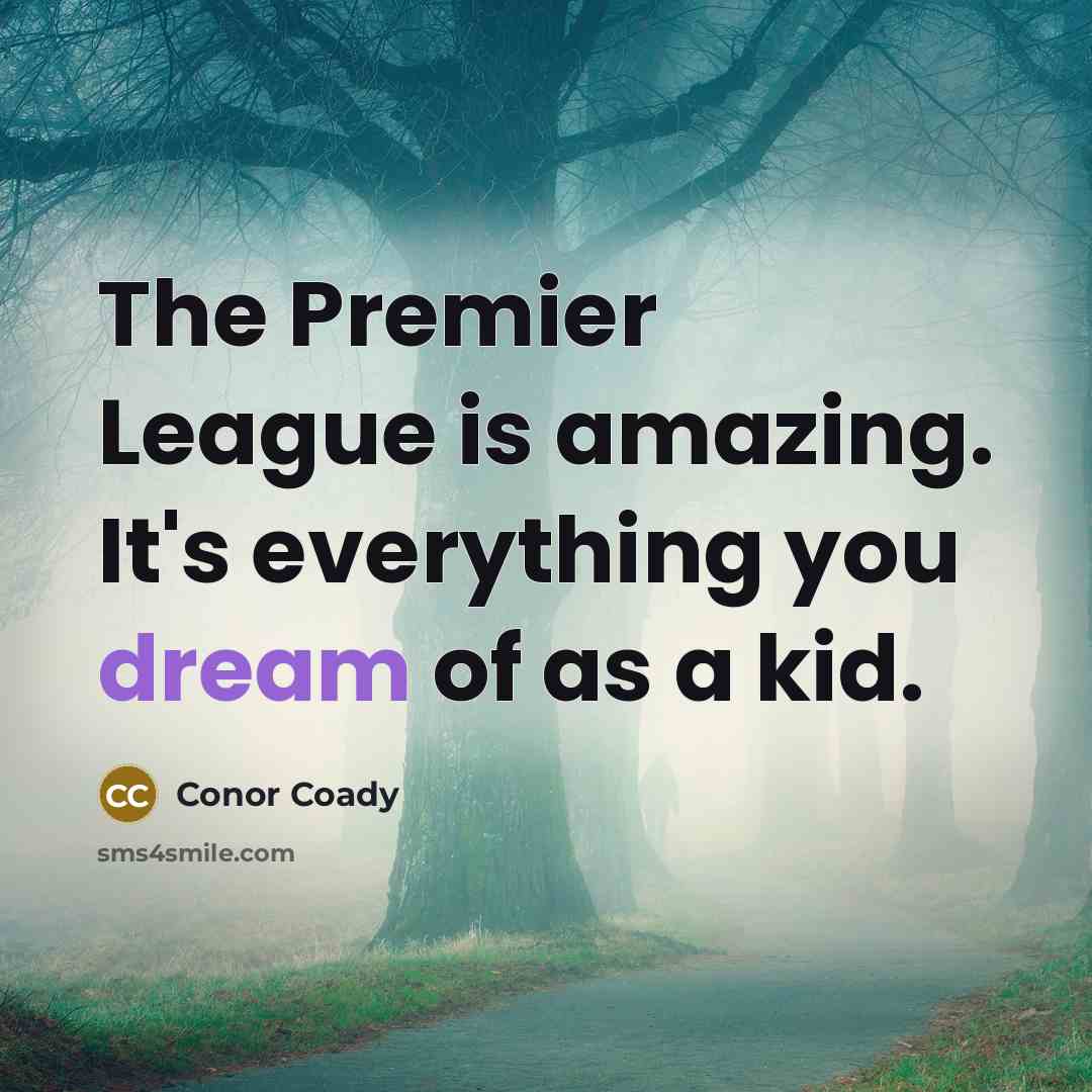 “The Premier League is amazing. It's everything you dream of…” quote by Conor Coady