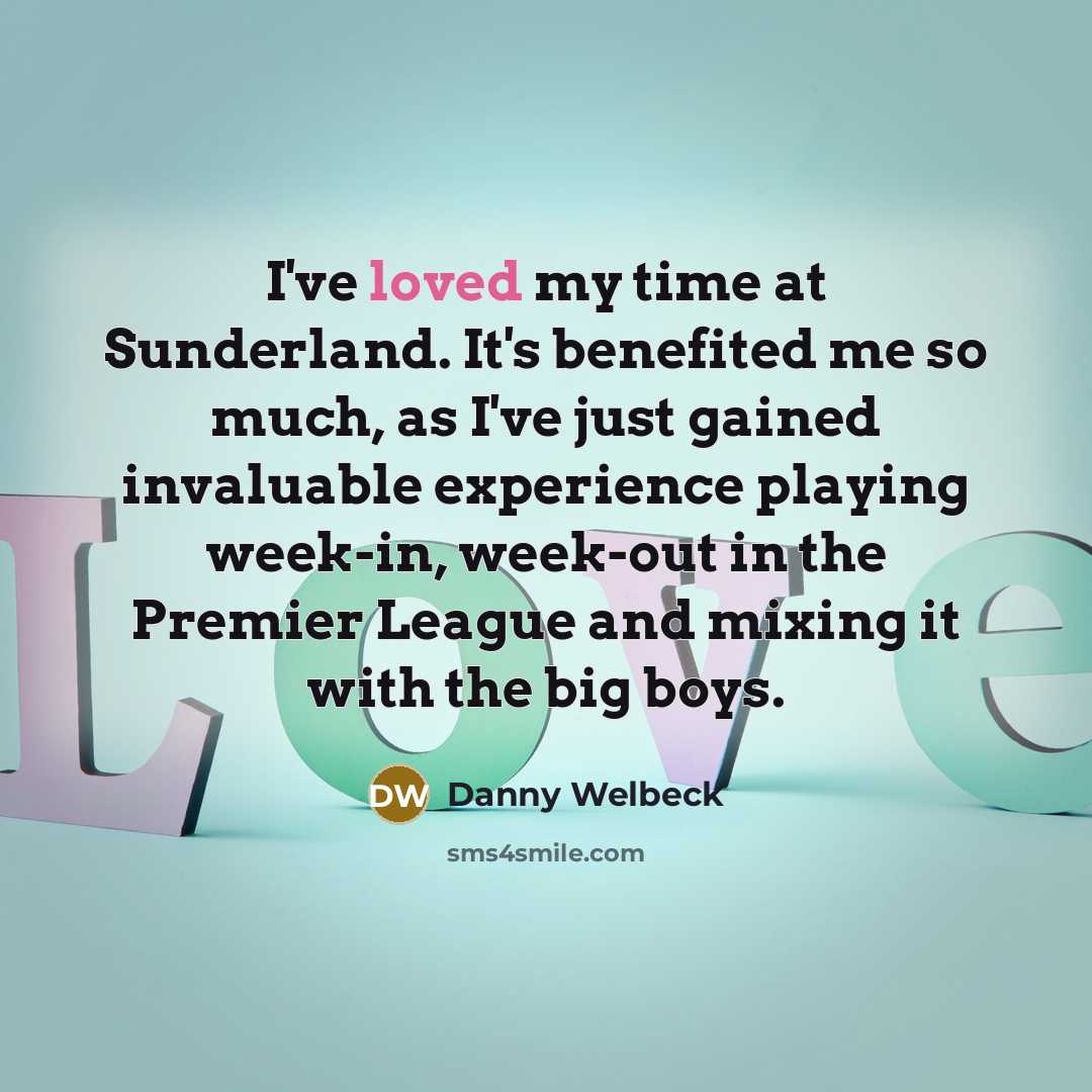 “I've loved my time at Sunderland. It's benefited me so…” quote by Danny Welbeck