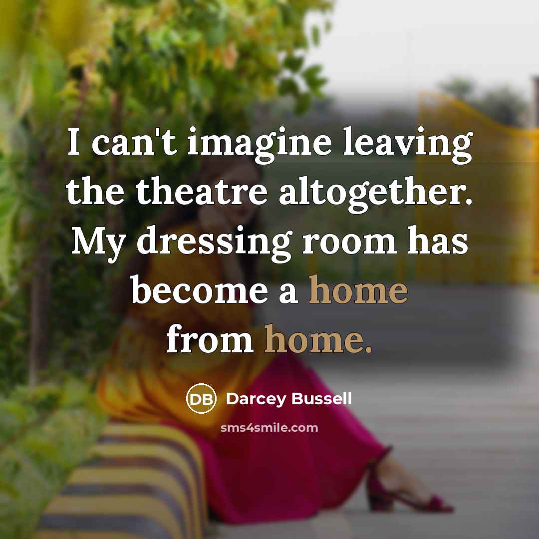 “I can't imagine leaving the theatre altogether. My dressing room…” quote by Darcey Bussell