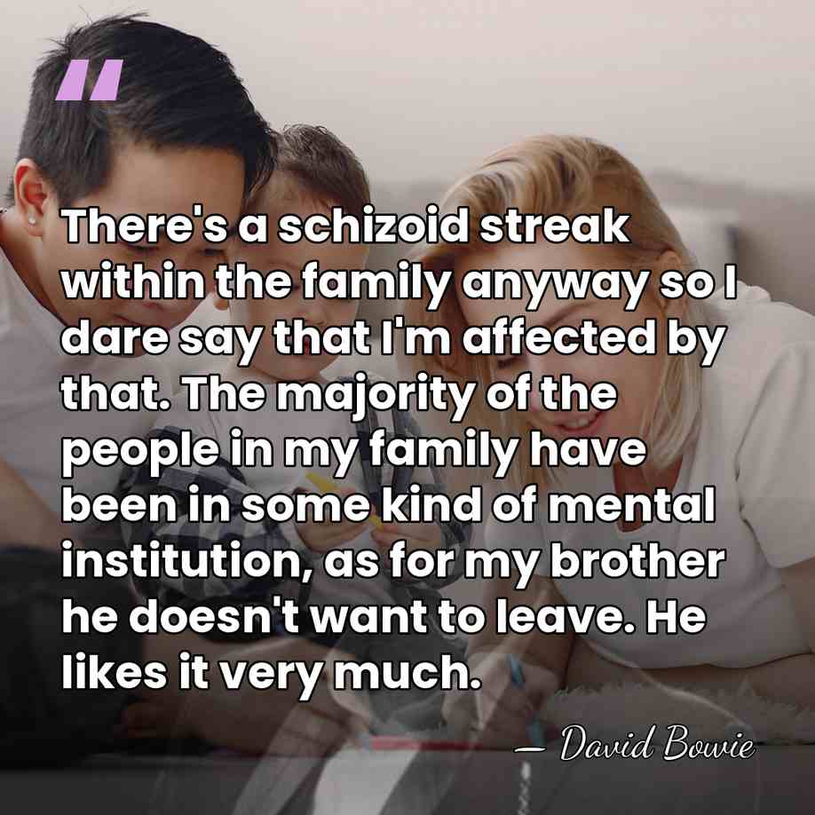 There's a schizoid streak within the family anyway so I dare say&hellip; - David Bowie
