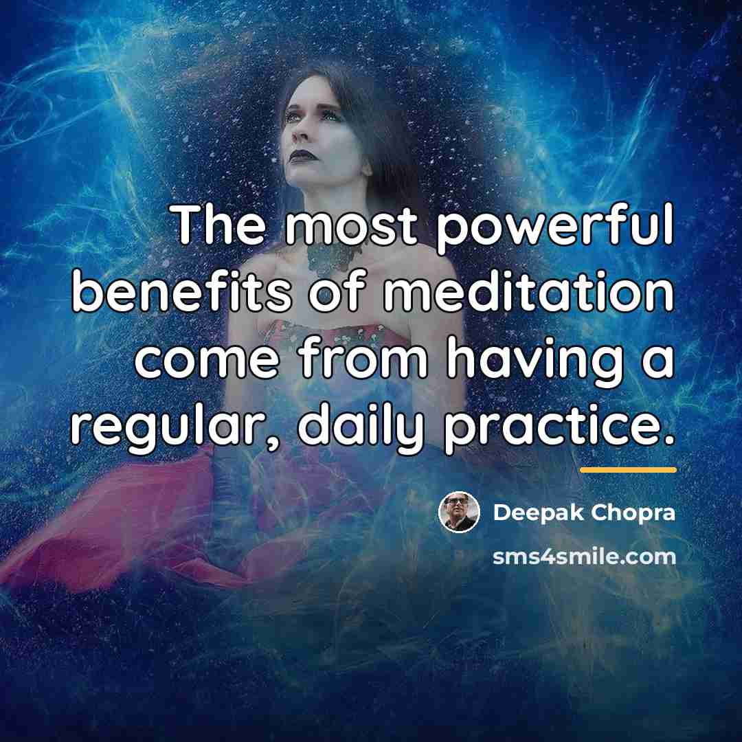 “The most powerful benefits of meditation come from having a…” quote by Deepak Chopra