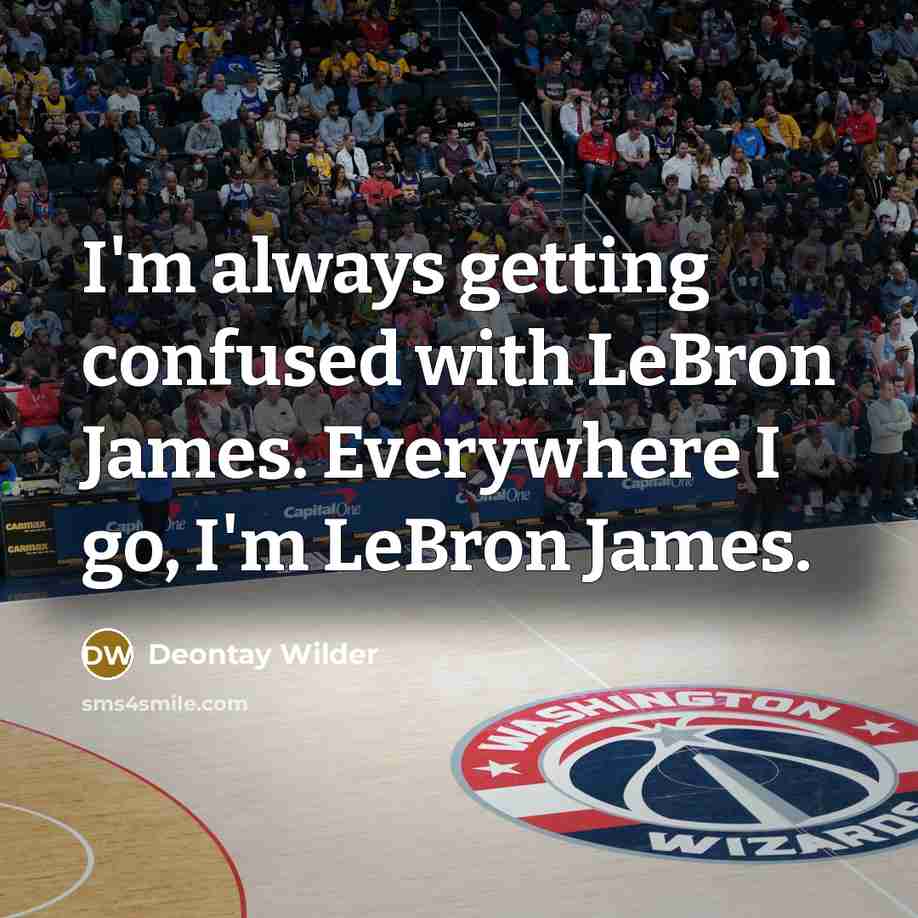 “I'm always getting confused with LeBron James. Everywhere I go,…” quote by Deontay Wilder