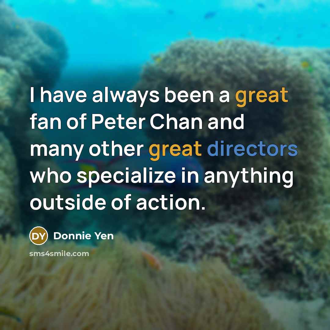 “I have always been a great fan of Peter Chan…” quote by Donnie Yen