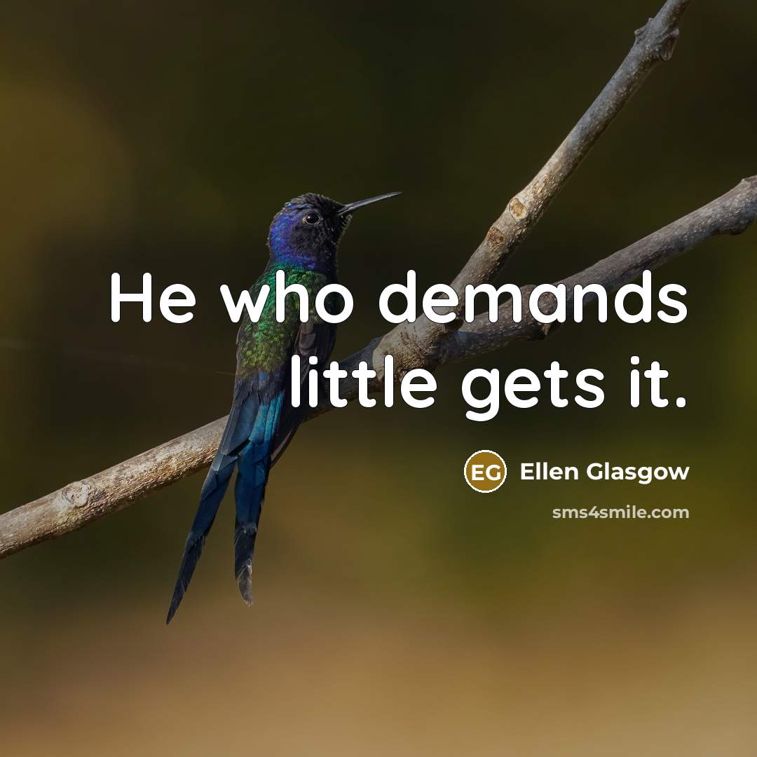 “He who demands little gets it.…” quote by Ellen Glasgow