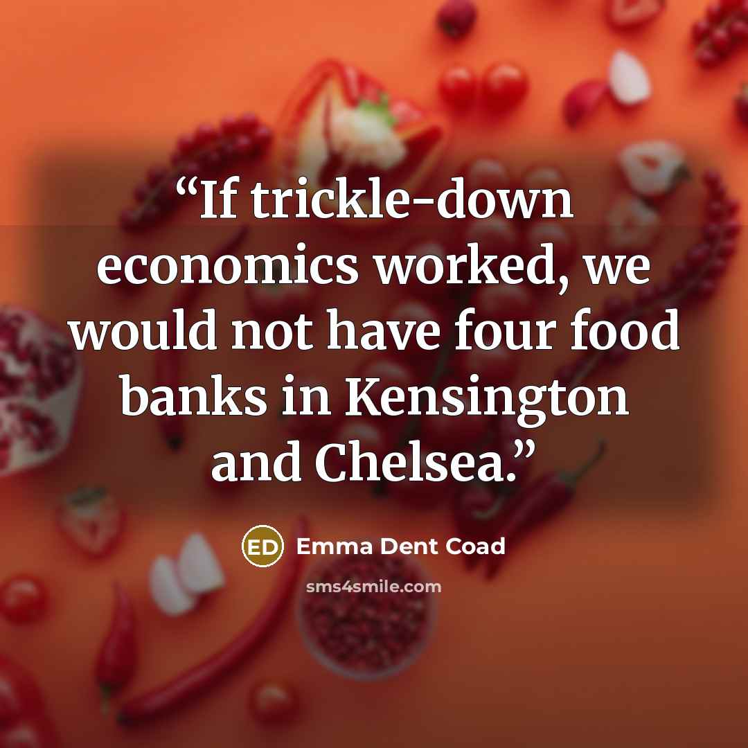 “If trickle-down economics worked, we would not have four food banks in Kensington and Chelsea.” quote by Emma Dent Coad