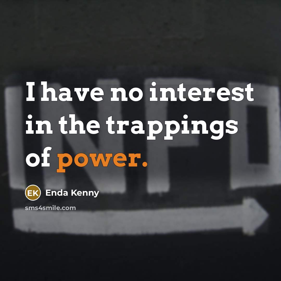 “I have no interest in the trappings of power.…” quote by Enda Kenny