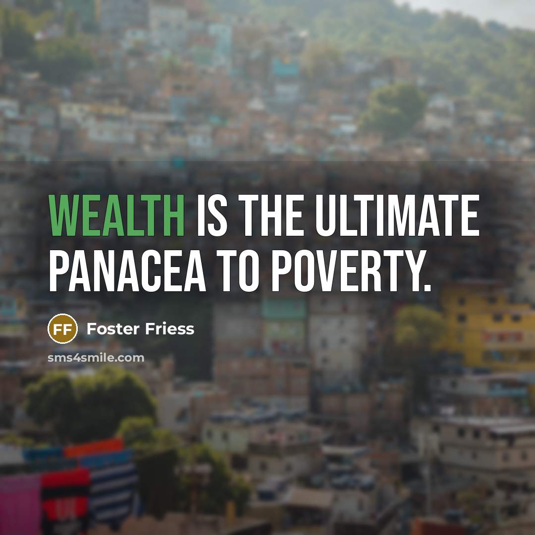 “Wealth is the ultimate panacea to poverty.…” quote by Foster Friess
