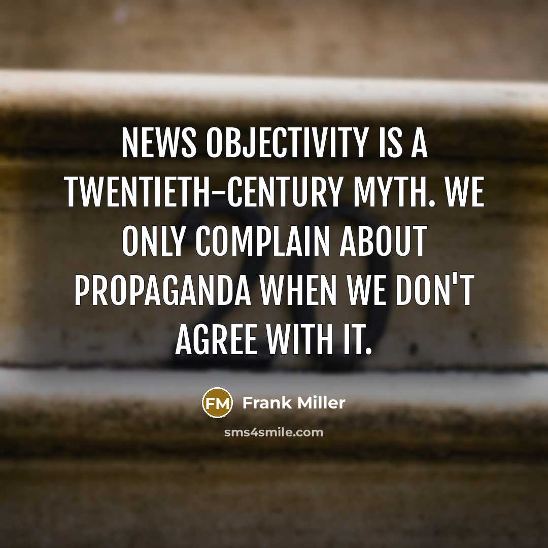 “News objectivity is a twentieth-century myth. We only complain about…” quote by Frank Miller