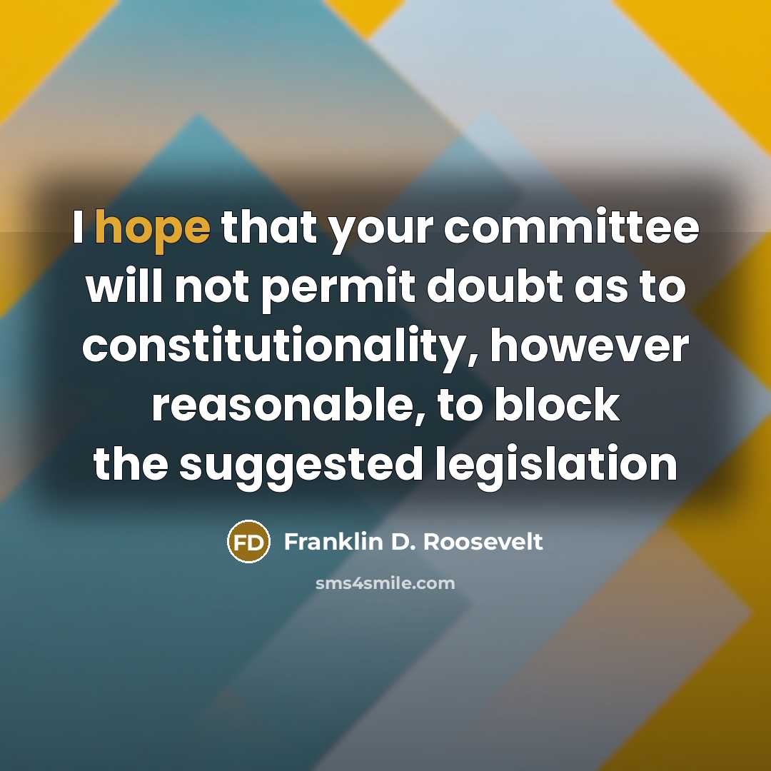 “I hope that your committee will not permit doubt as…” quote by Franklin D. Roosevelt