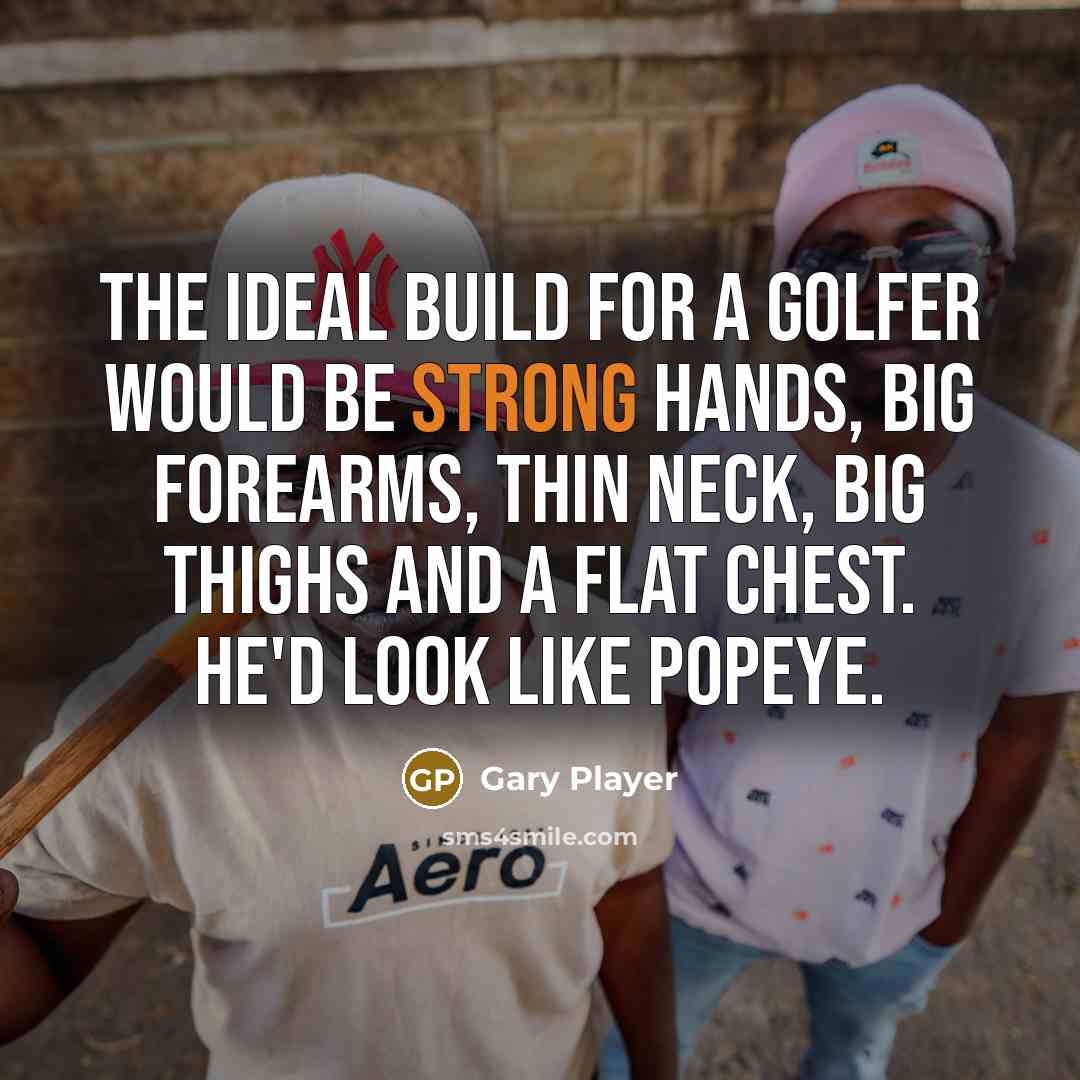 “The ideal build for a golfer would be strong hands,…” quote by Gary Player