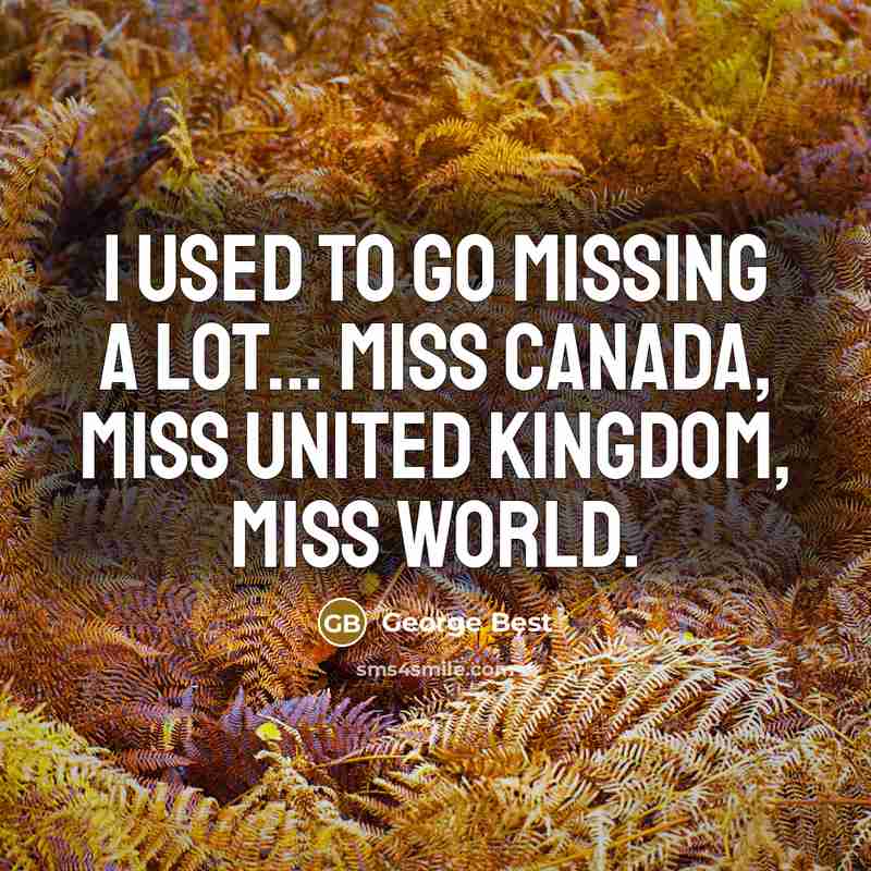 “I used to go missing a lot... Miss Canada, Miss…” quote by George Best