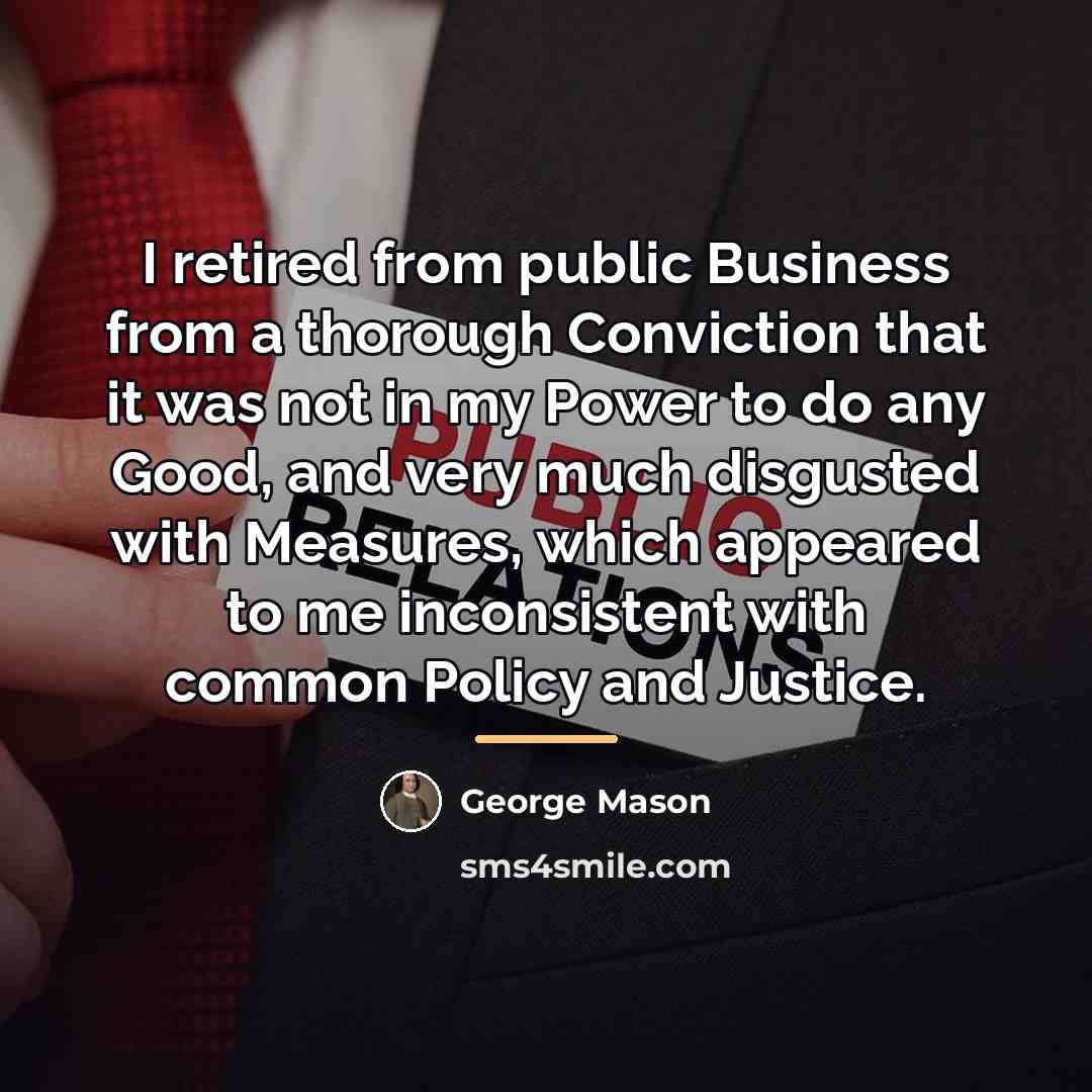 “I retired from public Business from a thorough Conviction that…” quote by George Mason