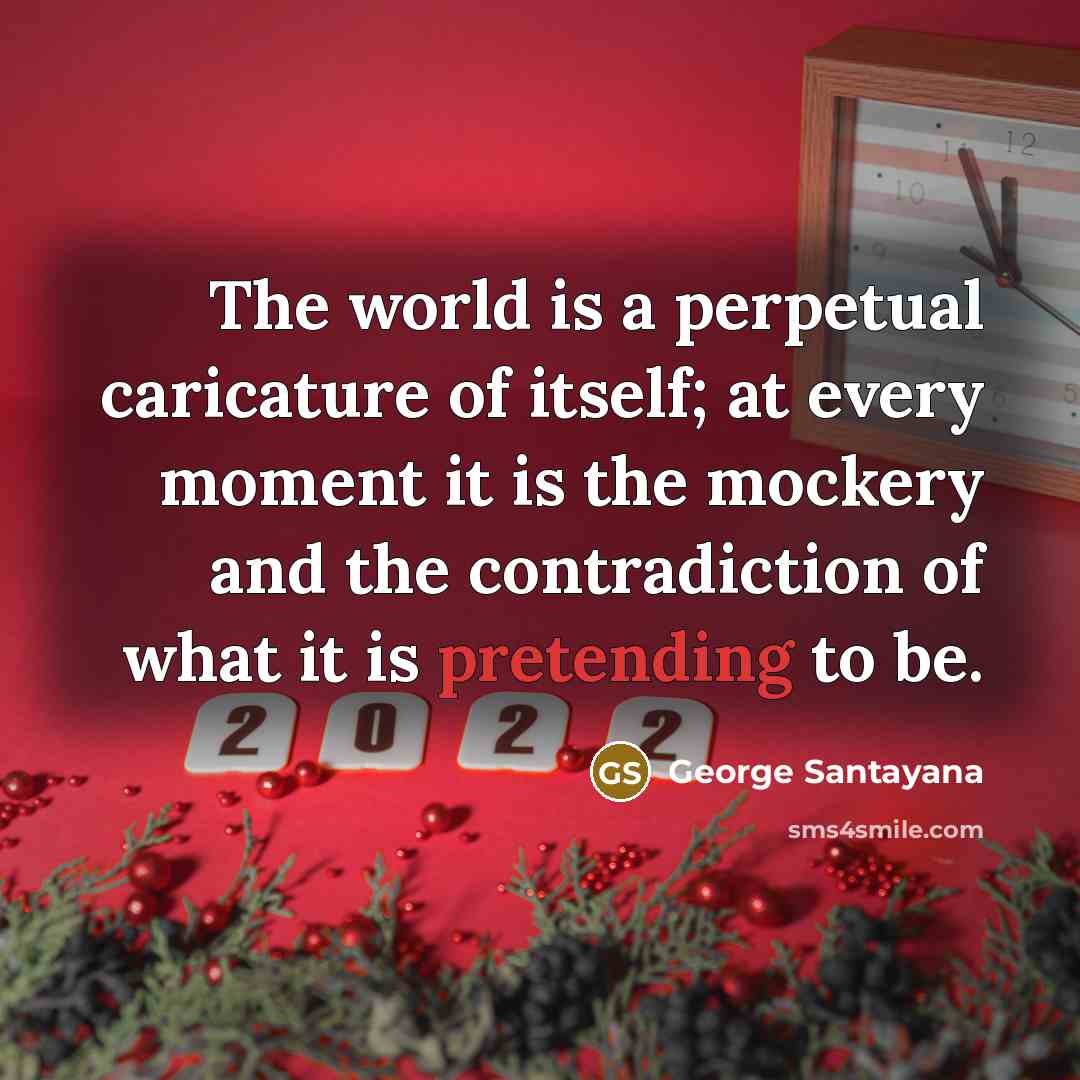 “The world is a perpetual caricature of itself; at every…” quote by George Santayana