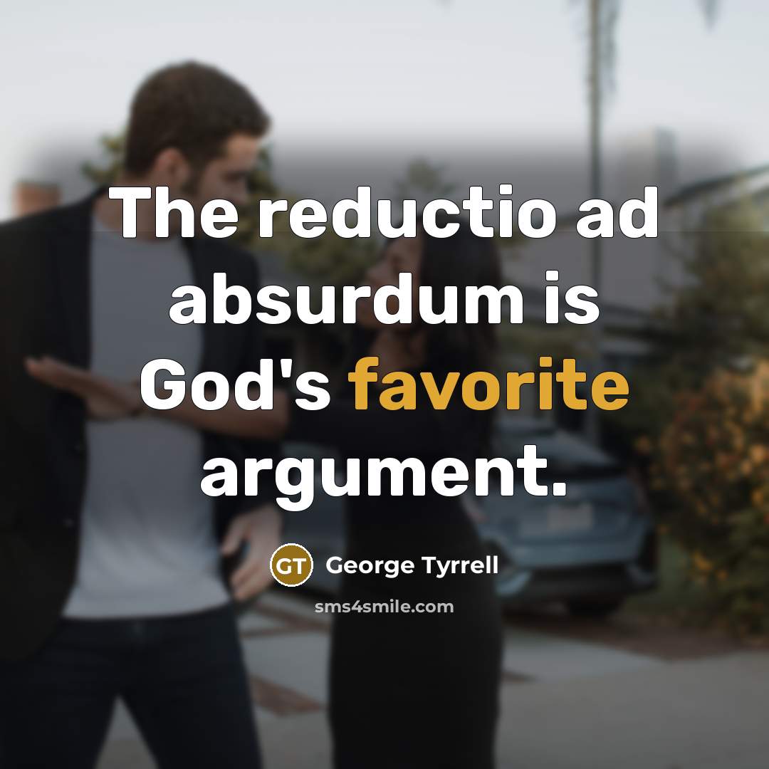 “The reductio ad absurdum is God's favorite argument.…” quote by George Tyrrell