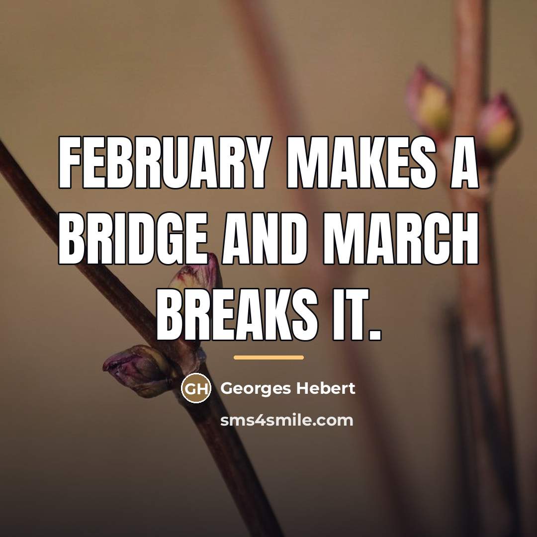 “February makes a bridge and March breaks it.…” quote by Georges Hebert