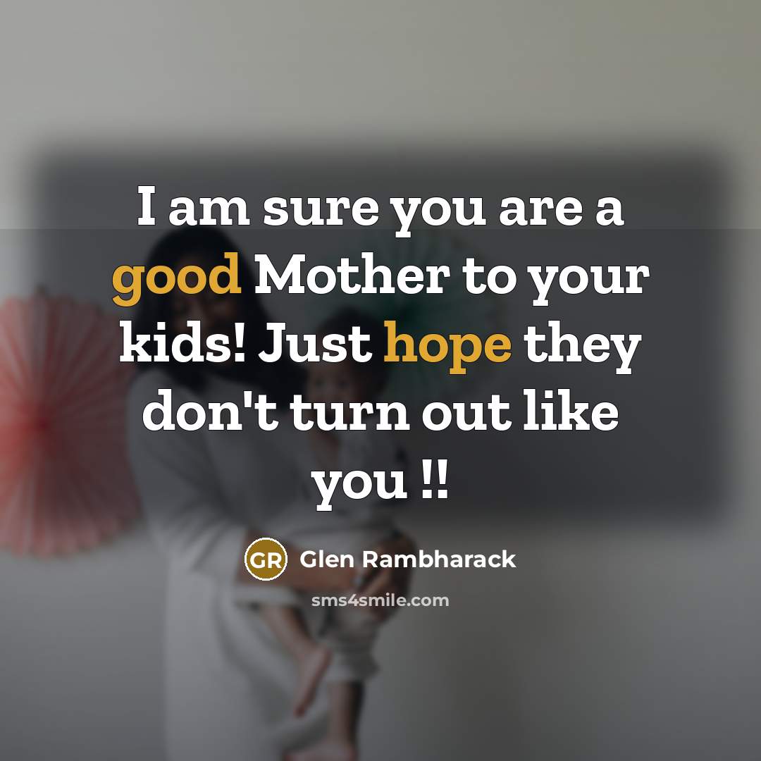 “I am sure you are a good Mother to your…” quote by Glen Rambharack