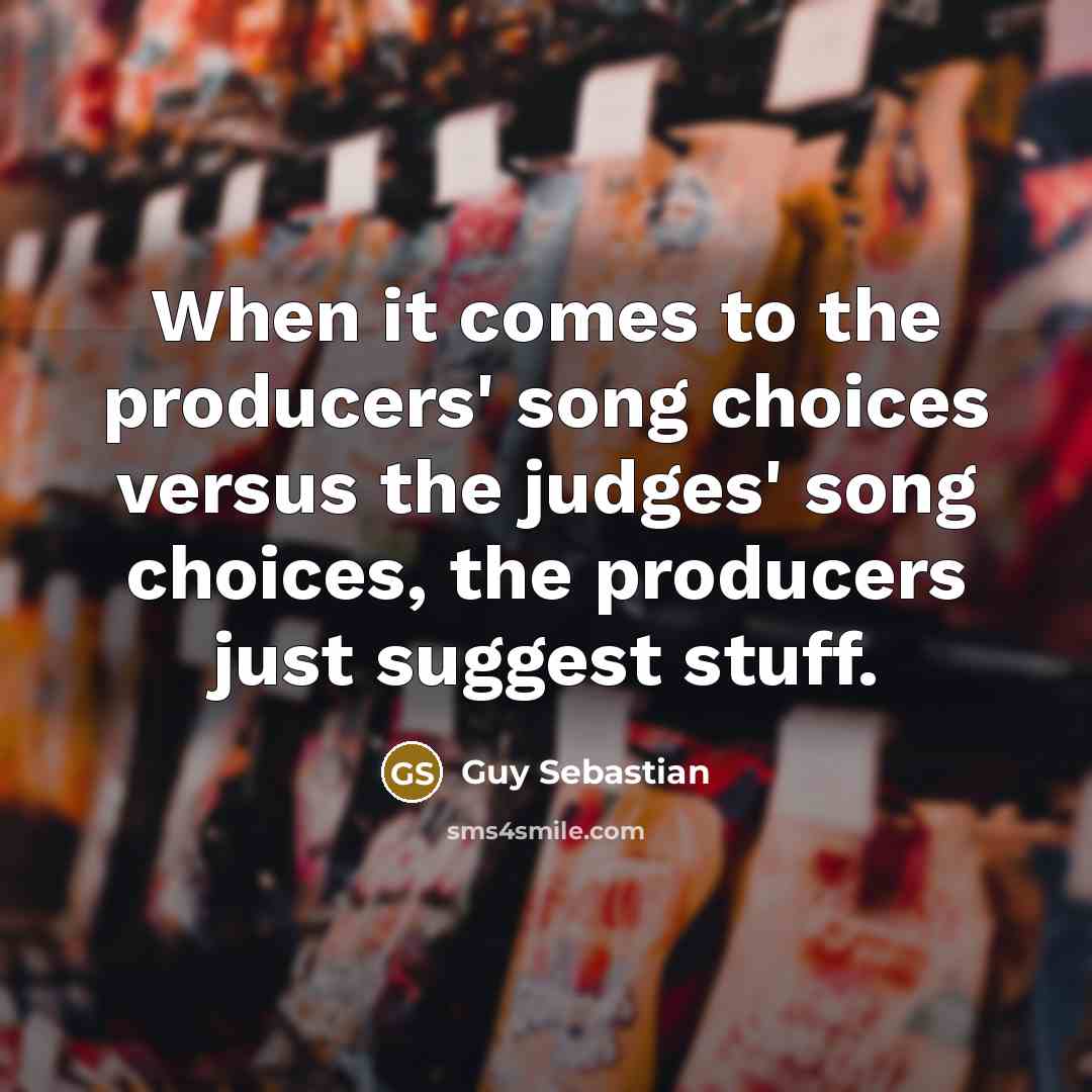 “When it comes to the producers' song choices versus the…” quote by Guy Sebastian