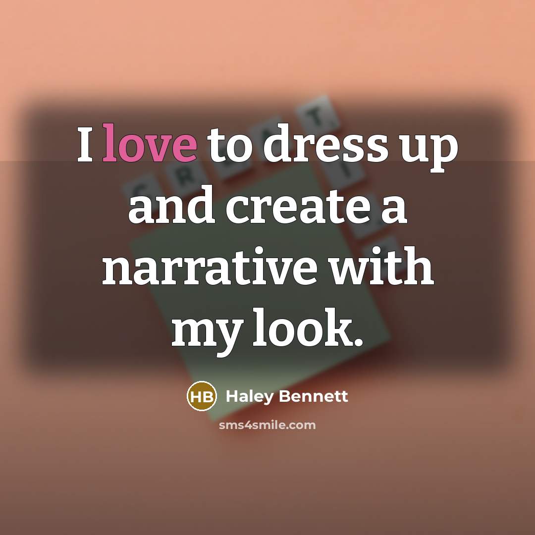 “I love to dress up and create a narrative with…” quote by Haley Bennett