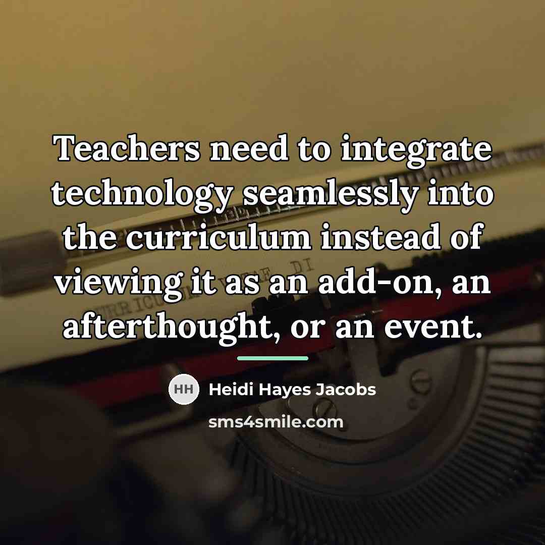 “Teachers need to integrate technology seamlessly into the curriculum instead…” quote by Heidi Hayes Jacobs