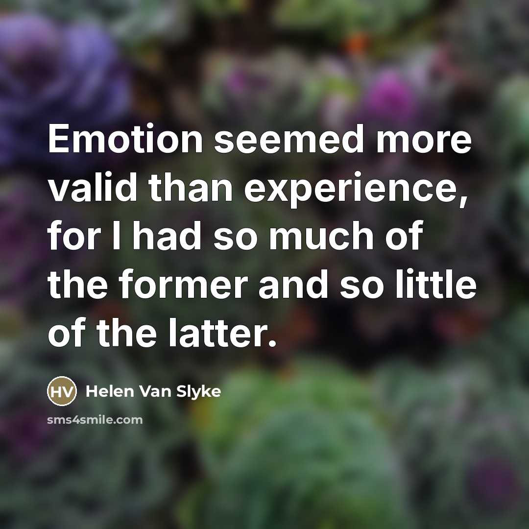 “Emotion seemed more valid than experience, for I had so…” quote by Helen Van Slyke