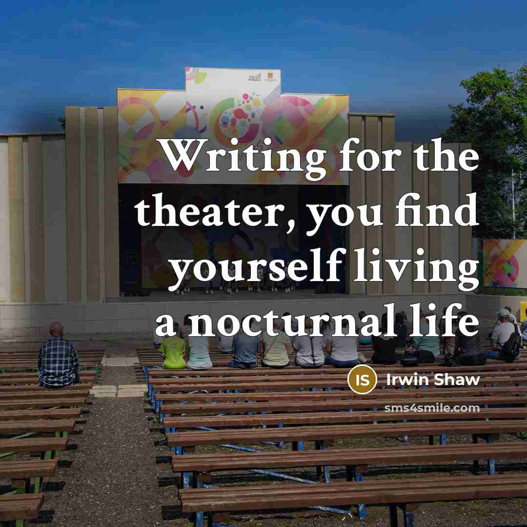 “Writing for the theater, you find yourself living a nocturnal…” quote by Irwin Shaw