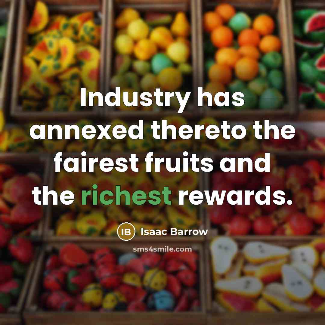 “Industry has annexed thereto the fairest fruits and the richest…” quote by Isaac Barrow