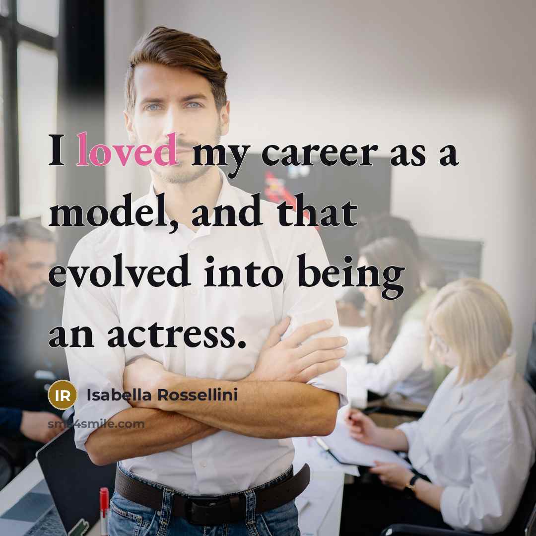 “I loved my career as a model, and that evolved…” quote by Isabella Rossellini