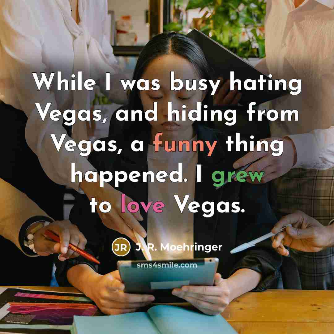 “While I was busy hating Vegas, and hiding from Vegas,…” quote by J. R. Moehringer