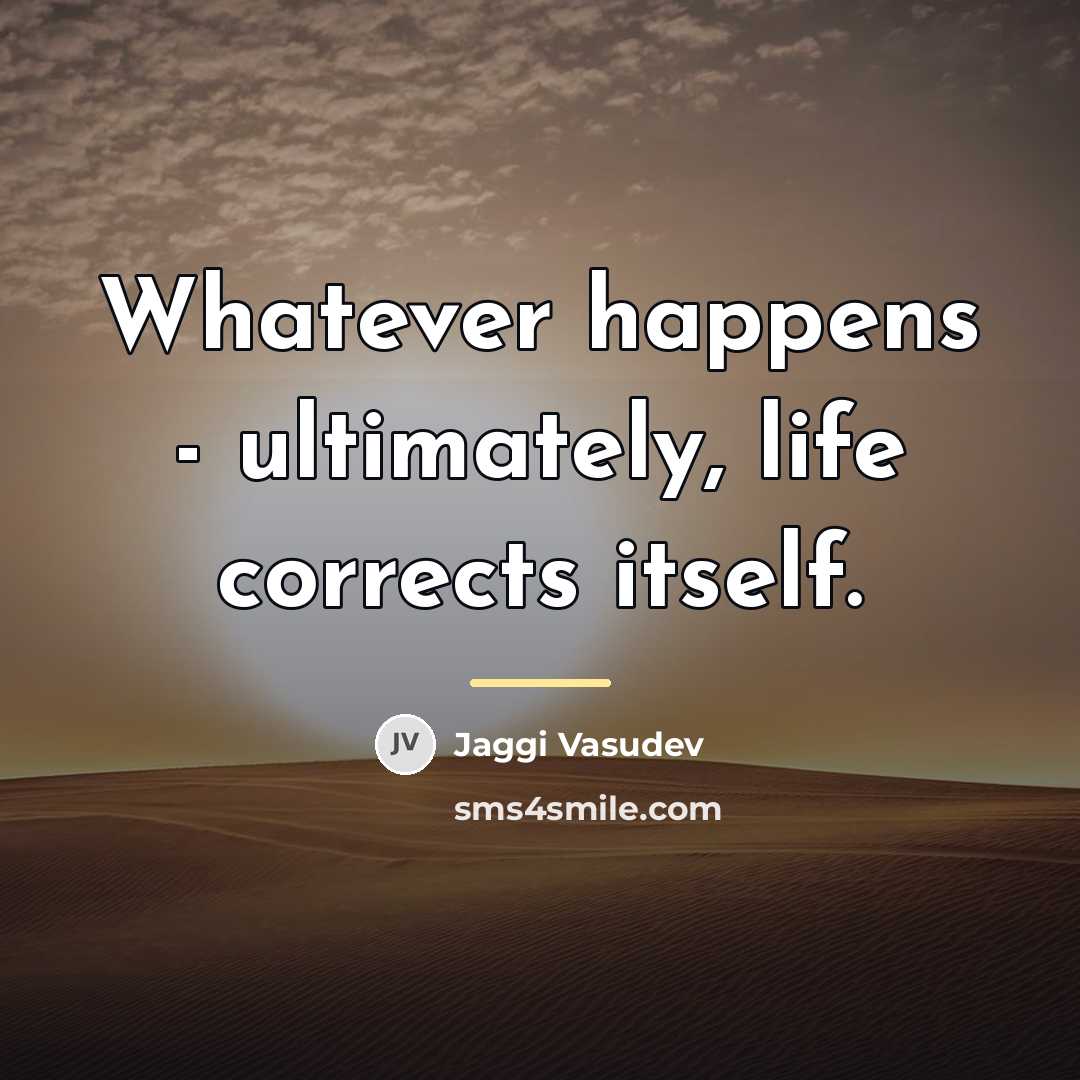 “Whatever happens - ultimately, life corrects itself.…” quote by Jaggi Vasudev