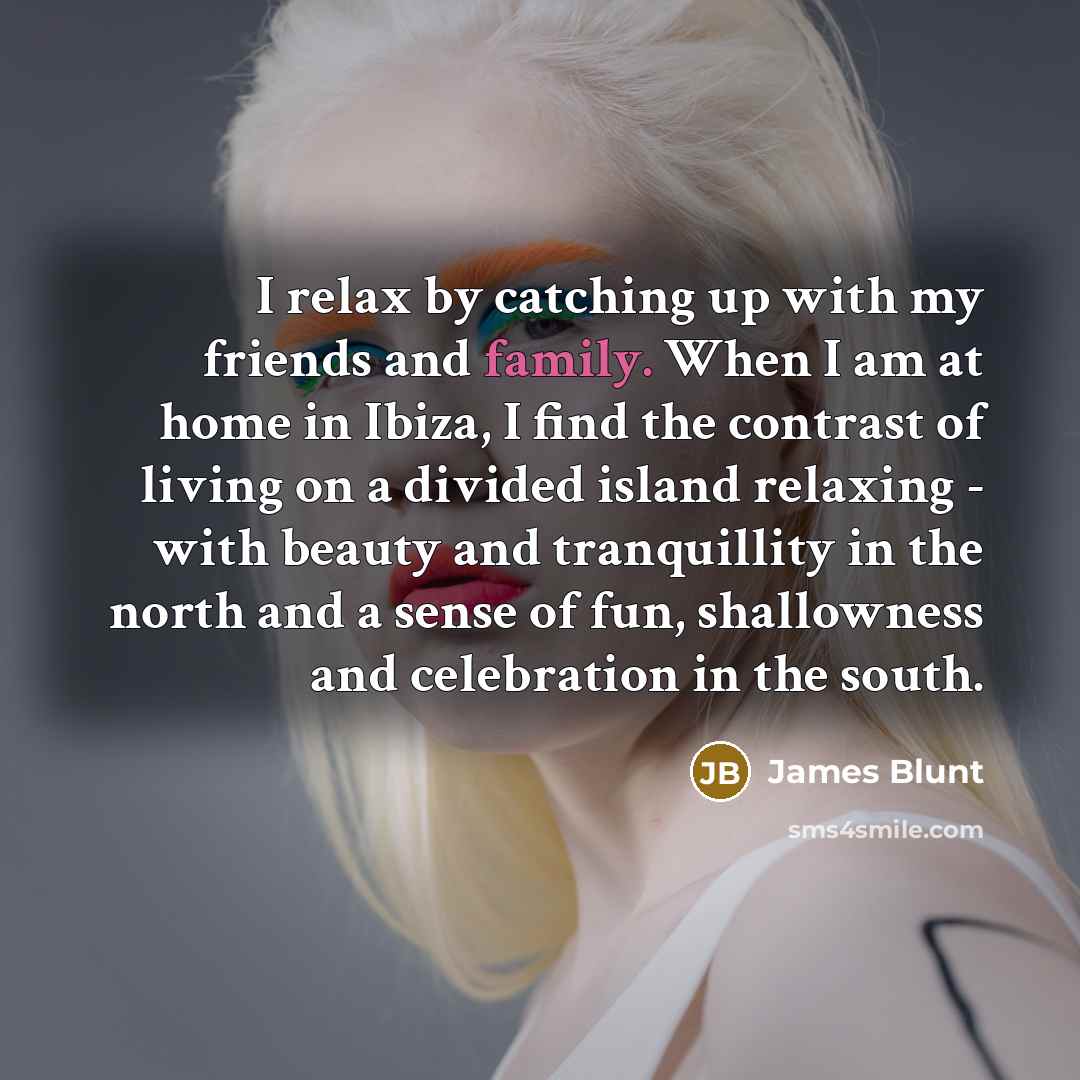 “I relax by catching up with my friends and family.…” quote by James Blunt