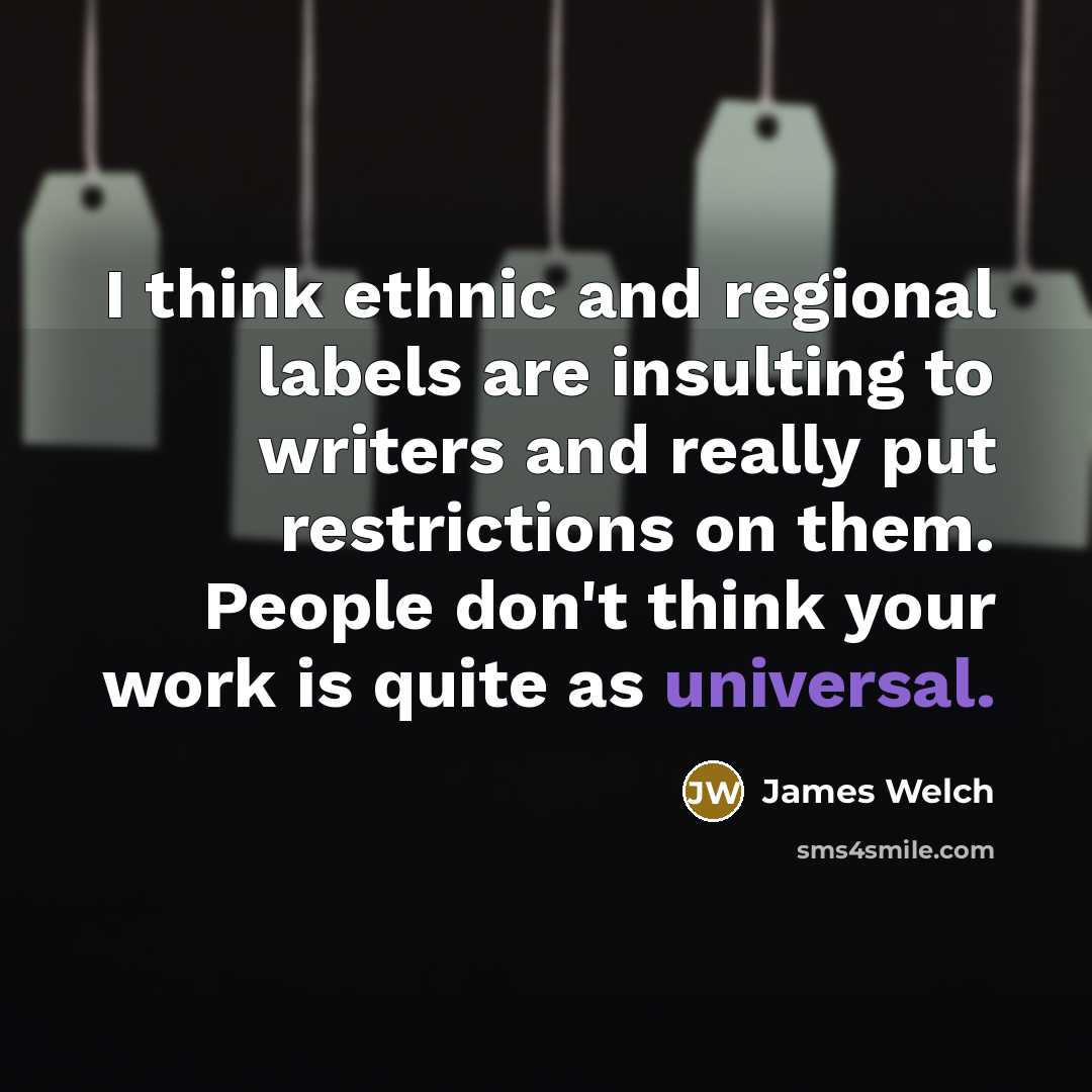 “I think ethnic and regional labels are insulting to writers…” quote by James Welch