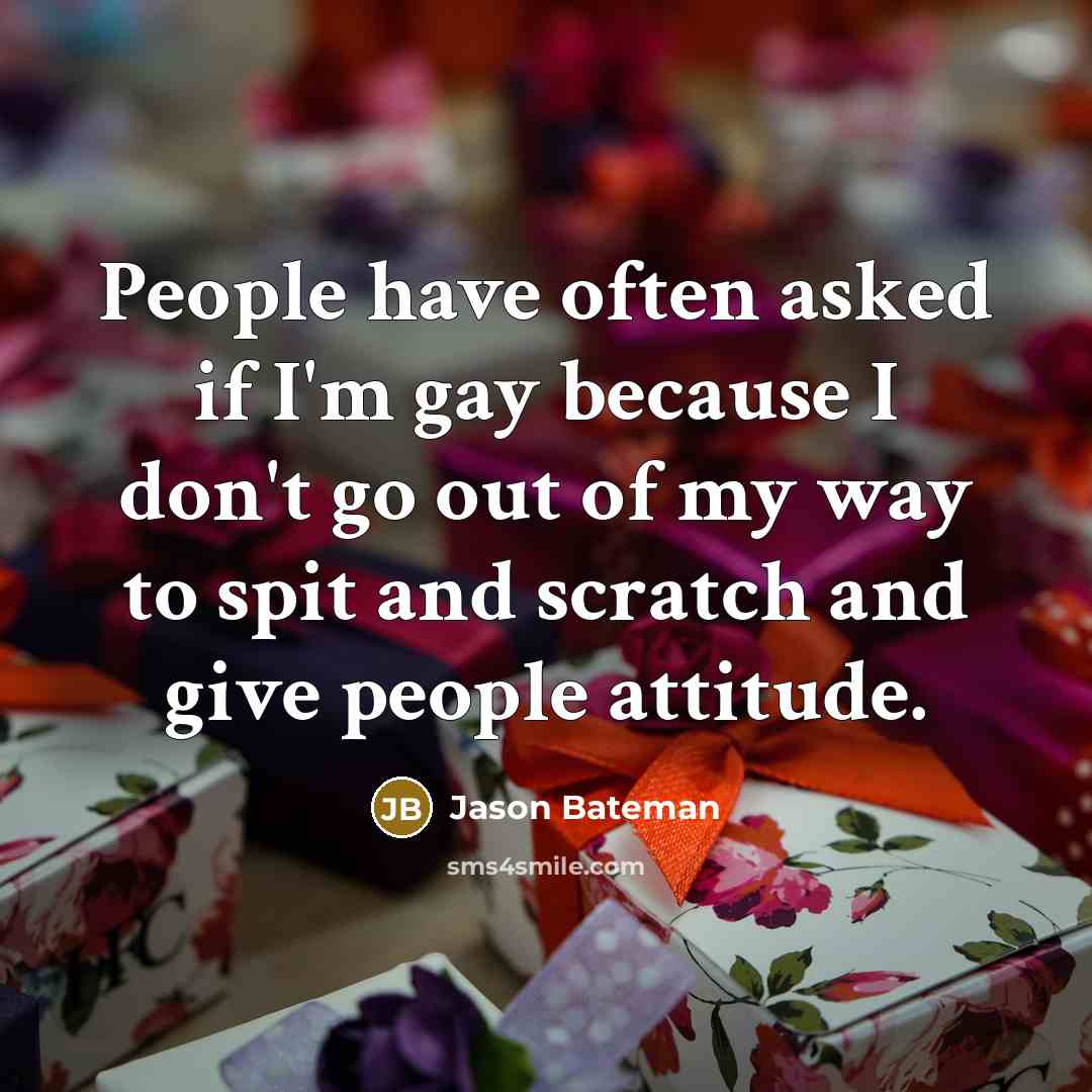 “People have often asked if I'm gay because I don't…” quote by Jason Bateman