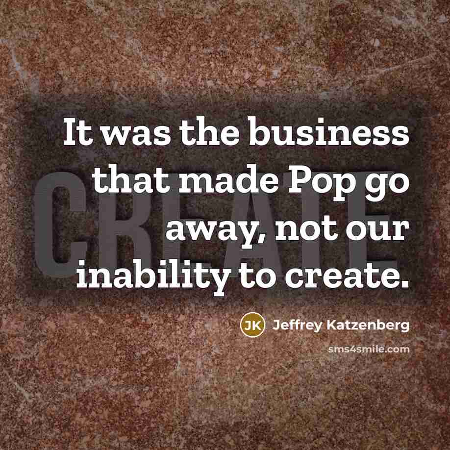 “It was the business that made Pop go away, not…” quote by Jeffrey Katzenberg